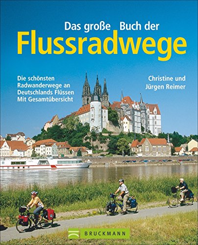 Das große Buch der Flussradwege: Die schönsten Radwanderwege an Deutschlands Flüssen – mit Gesamtübersicht